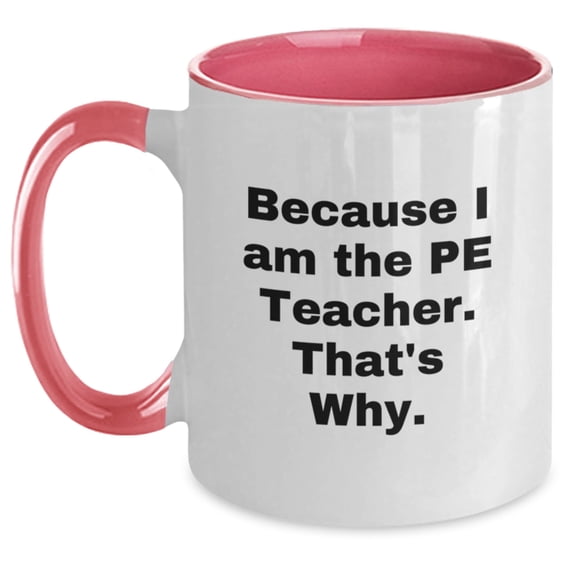 Funny PE Teacher Gifts from Friends for Men - Because I Am The Pe Teacher. That's Why. Two Tone Coffee Mug for Graduation