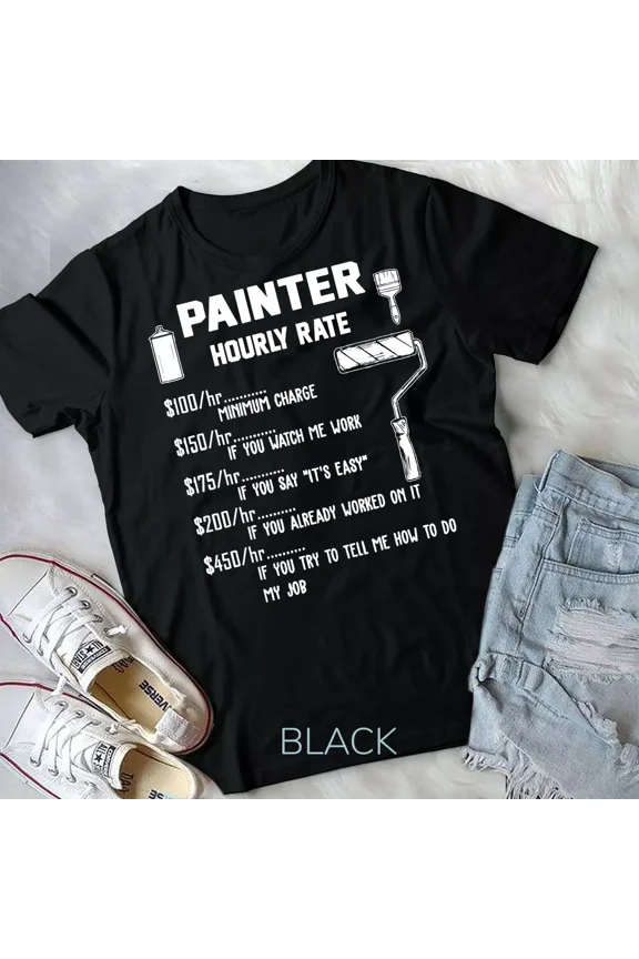 Funny Painter Hourly Rate Apparel For Painters T-Shirt Unisex T-shirt