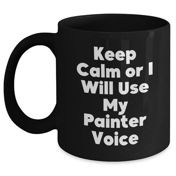 Funny Painter Quotes Black Coffee Mug, Gifts from Mom, Gifts for Painter, Mother's Day Unique Gifts, Keep Calm Or I Will Use My Painter Voice
