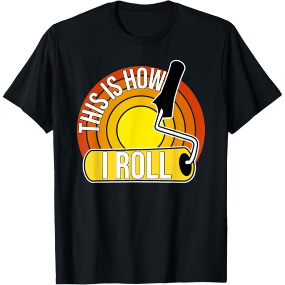 Funny Painter Saying Paint Roller Is How I Roll Retro T-Shirt