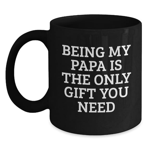 Funny Papa Gifts from Family for Dad Men Christmas Unique Mugs - 'Being My Papa Is The Only Gift You Need'