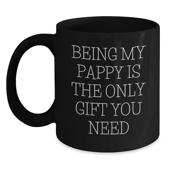 Funny Pappy Gifts from Dad, Mom, or Friends - Being My Pappy Is The Only Gift You Need, Unique Birthday Mug for Men, Women, or Family