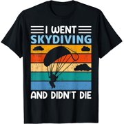 Funny Parachuting I Went Skydiving And Didnt Die Skydiver T-Shirt Black Medium