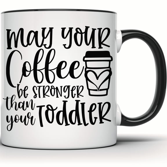 Funny Parent Mug - May Your Coffee Be Stronger Than Your Toddler - Humor Mug for Mom or Dad - Perfect New Parent or Coffee Lover Gift - 11 Ounce Black Rim Handle Novelty Coffee Cup - WMUG1804-BLK
