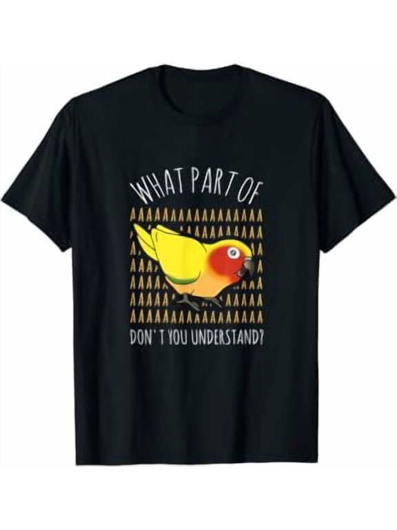 Funny Parrot Owner Birb Memes What Part Of Aaaaa Sun Conure T-Shirt
