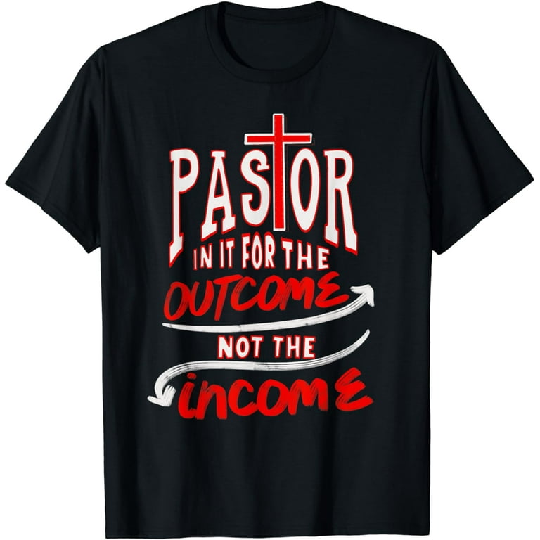 In It For The Outcome Not The Income Pastor T-Shirt In It For The Outcome Not The Income Pastor T-Shirt