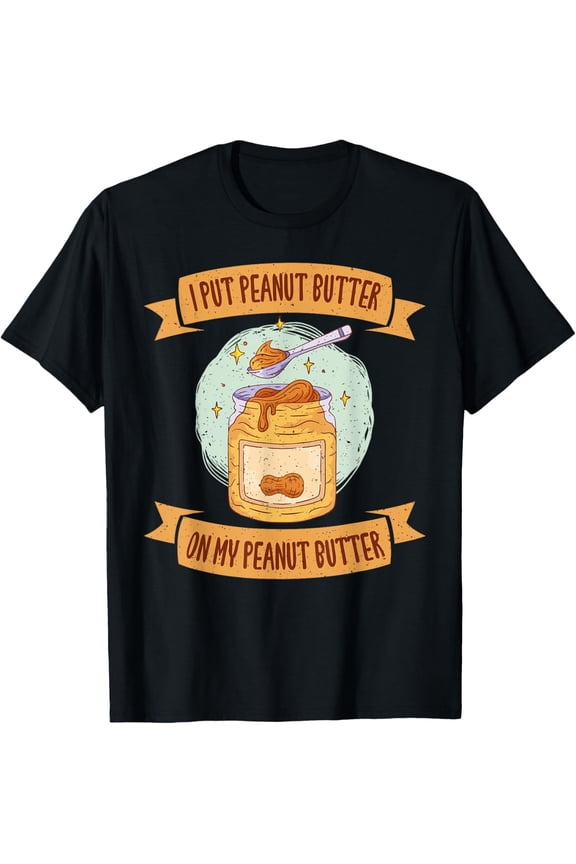 Funny Peanut Butter Lover Graphic Tee - Retro Humor Foodie T-Shirt for Men and Women - Sarcastic Peanut Butter Obsession Apparel