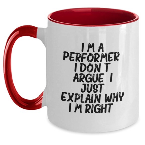 Funny Performer Gifts from Men for Christmas Unique Mugs - I'm A Performer. I Don't Argue. I Just Explain Why I'm Right. Two Tone Coffee Mug for Friends