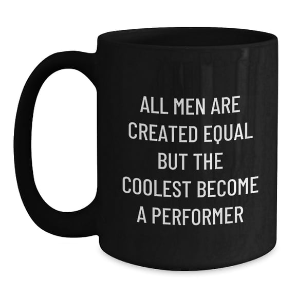 Funny Performer Gifts from Men, Unique Christmas Memorable Presents for Him, Black Coffee Mug with 'All Men Are Created Equal But The Coolest Become A Performer' Quote