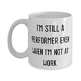 thumbnail image 1 of Funny Performer, I'm Still a Performer Even When I'm Not at Work, Holiday 11oz Mug For Performer, 1 of 2