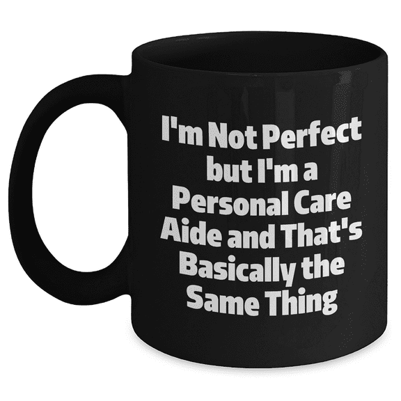 Funny Personal Care Aide Gifts from Friends, Family, or Coworkers - I'm Not Perfect But I'm A Personal Care Aide And That's Basically The Same Thing, Personal Care Aide Graduation Unique Gifts