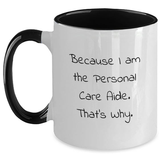 Funny Personal Care Aide Gifts, Because I Am The Personal Care Aide. That's Why., Two Tone Coffee Mug for Birthday Unique Gifts from Men, Women, Friends, Coworkers, Family