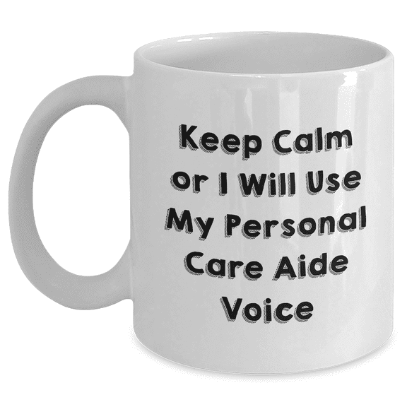Funny Personal Care Aide Gifts for Her or Him from Friends - Keep Calm Or I Will Use My Personal Care Aide Voice White Coffee Mug for Mother's Day