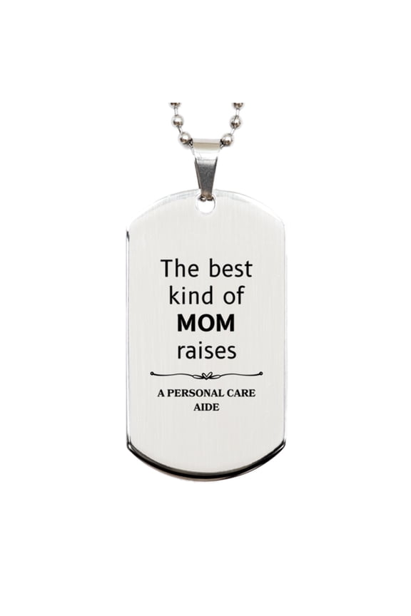 Funny Personal Care Aide Mom Gifts, The best kind of MOM raises Personal Care Aide, Birthday, Mother's Day, Cute Silver Dog Tag for Personal Care Aide Mom