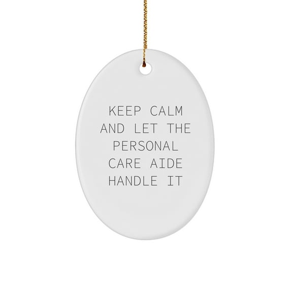 Funny Personal Care Aide Oval Ornament Gifts for Men from Friends - Keep Calm And Let The Personal Care Aide Handle It, Christmas Unique Gifts