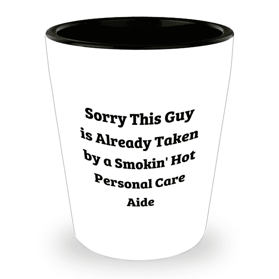 Funny Personal Care Aide Quote Shot Glass Gifts for Her, Already Taken by a Smokin' Hot Personal Care Aide, Unique Mother's Day Unique Gifts from Friend to Mother