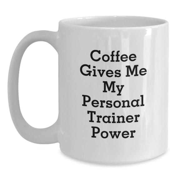 Funny Personal Trainer Gifts - White Coffee Mug for Birthday with 'Coffee Gives Me My Personal Trainer Power' Quote, Gifts from Friends for Personal Trainers