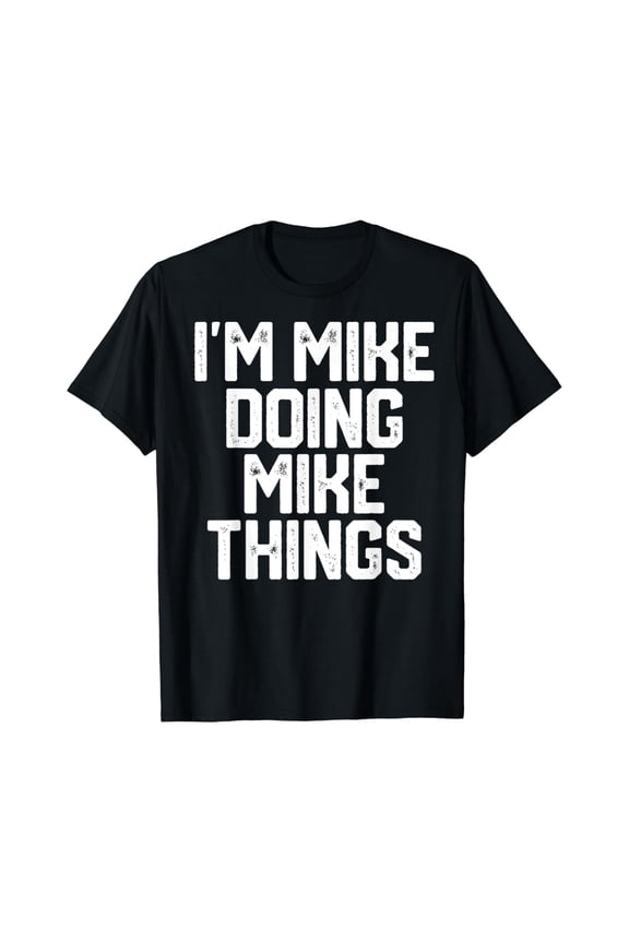 Funny Personalized Name Mike T-Shirt Retro Vintage I'm Mike Doing Mike Things Men's Graphic Tee Sarcastic Humor Apparel
