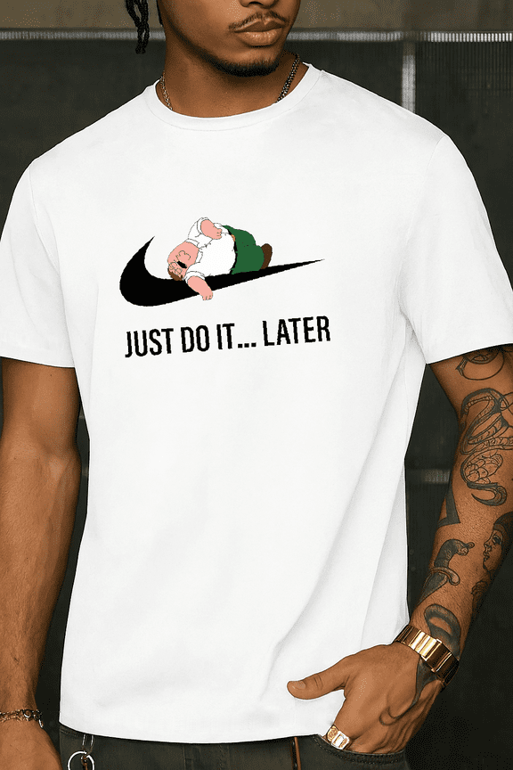 Funny Peter Griffin Just Do It Later Family Guy Parody Quote Graphic Unisex T-shirt.PNG V90026 up to size 5XL