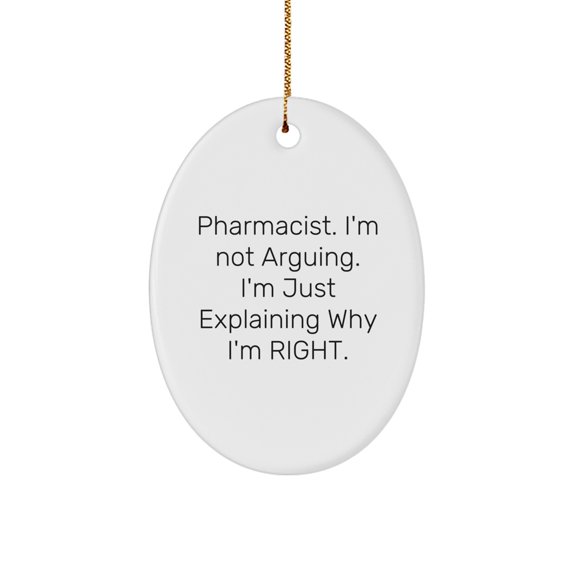 Funny Pharmacist Gifts for Men from Coworkers, Unique Oval Ornament with 'I'm Not Arguing. I'm Just Explaining Why I'm Right.' Christmas Unique Gifts for Family