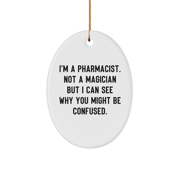 Funny Pharmacist Gifts from Men to Friends | Oval Ornament with Christmas Quote 'I'm A Pharmacist. Not A Magician But I Can See Why You Might Be Confused.' for Pharmacist