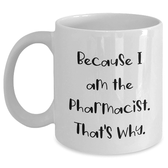 Funny Pharmacist Quotes Gifts from Men to Pharmacist White Coffee Mug, 11oz or 15oz Capacity, Mother's Day Unique Gifts