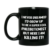 Funny Phlebotomist Black Mug - "I Never Dreamed I'd Grow Up To Be A Super Cool Phlebotomist" - 11Oz Or 15Oz Ceramic Coffee Cup