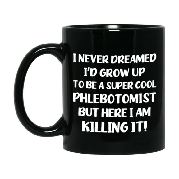 Funny Phlebotomist Black Mug - "I Never Dreamed I'd Grow Up To Be A Super Cool Phlebotomist" - 11Oz Or 15Oz Ceramic Coffee Cup