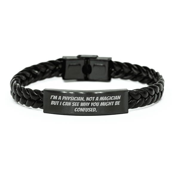 Funny Physician Gifts from Friends - I'm A Physician. Not A Magician But I Can See Why You Might Be Confused. Interlaced Leather Bracelet for Men - Unique Father's Day Unique Gifts for Physicians