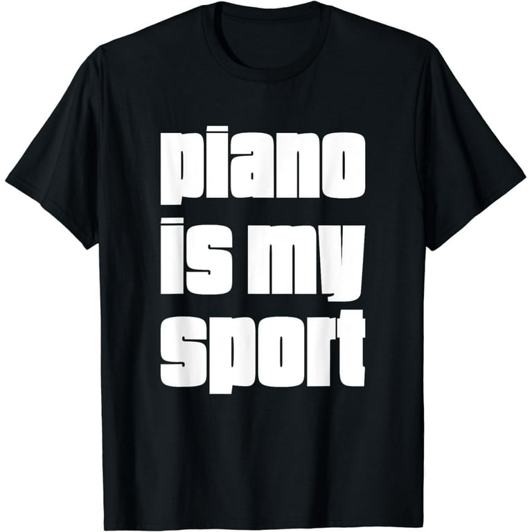 Piano Is My Sport Funny Piano Player Gift T-Shirt Piano Is My Sport Funny Piano Player Gift T-Shirt