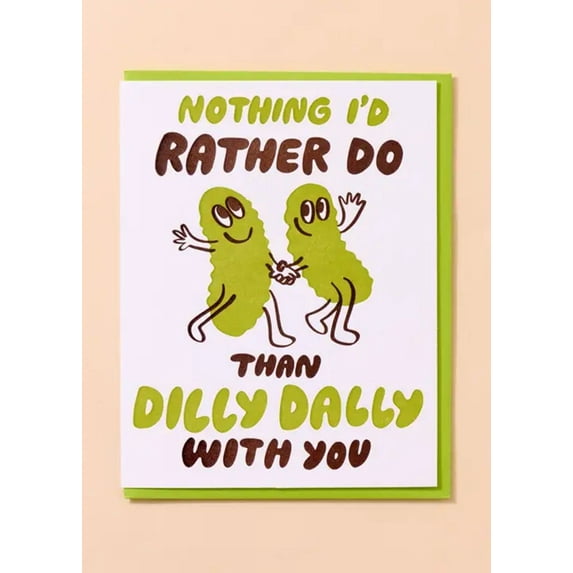Funny Pickle Greeting Card – “Nothing I'd Rather Do Than Dilly Dally With You” – Perfect for Friends, Family, Anniversaries, and More – Blank Inside with Envelope Included
