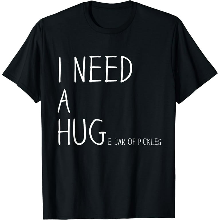 I Need A Huge Jar Of Pickles Funny Pickle Lover Gift Shirt