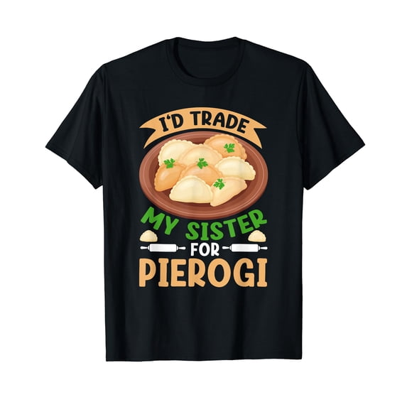 Funny Pierogi Shirt Trade Sister for Pierogi I Love Pierogi T-Shirt