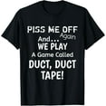 thumbnail image 1 of Funny Piss me off again we play a Game Called Duct Duct Tape T-Shirt, 1 of 4