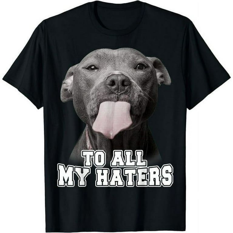 Funny Pitbull To All My Haters Shirt Pitbull Dog Lover Gift Funny Pitbull To All My Haters Shirt Pitbull Dog Lover Gift
