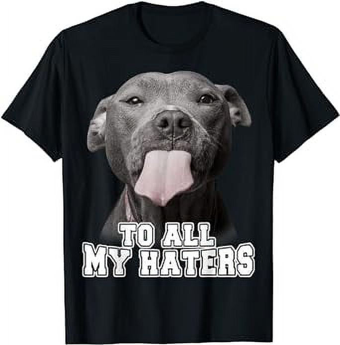 Funny Pitbull To All My Haters Shirt Pitbull Dog Lover Gift - Walmart.com