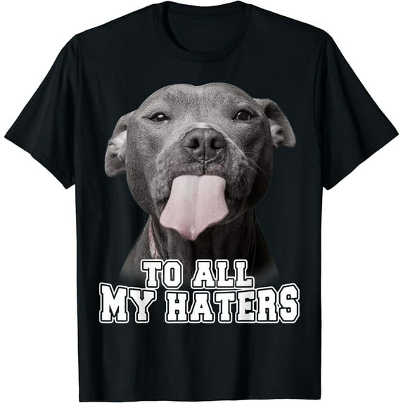 Funny Pitbull To All My Haters Shirt Pitbull Dog Lover Gift