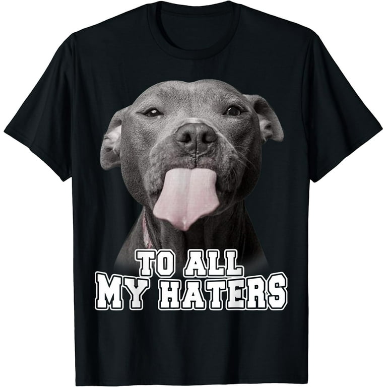 Funny Pitbull To All My Haters Shirt Pitbull Dog Lover Gift Funny Pitbull To All My Haters Shirt Pitbull Dog Lover Gift