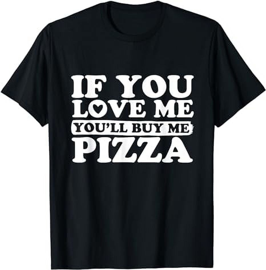 Funny Pizza Lover Quote If You Love Me You ll Buy Me Pizza T Shirt english-to-urdu-transliteration-google-ksebed