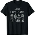 thumbnail image 1 of Funny Plant & Garden Lover, Sorry I have Plants This Weekend T-Shirt, 1 of 3