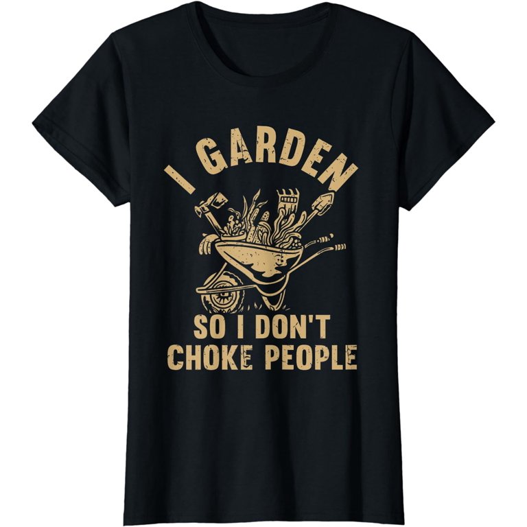 Funny Plant Gardening I Garden So I Don’t Choke People T-Shirt