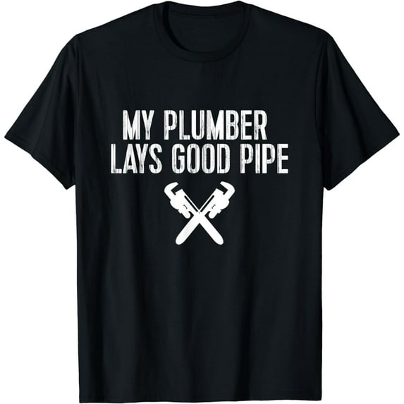 Funny Plumbing TShirt: My Plumber Lays Good Pipe Tee T-Shirt mens t shirt,black,women,funny,misfits,men,journey