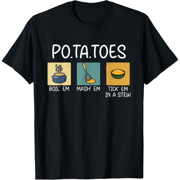 Funny Po-Ta-Toes Potato Boil Em Mash Em Stick Em In A Stew T-ShirtMen and women, Black T-shirt, size: Extra large