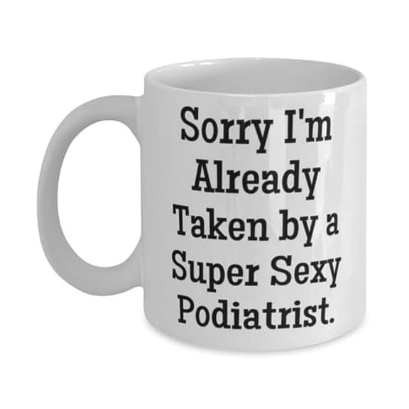 Funny Podiatrist 11oz Mug, Sorry I'm Already Taken by a Super Sexy, Gag Gifts for Friends from Colleagues, Birthday Gifts, Gift ideas for her, Gift ideas for him, Gift ideas for mom, Gift ideas
