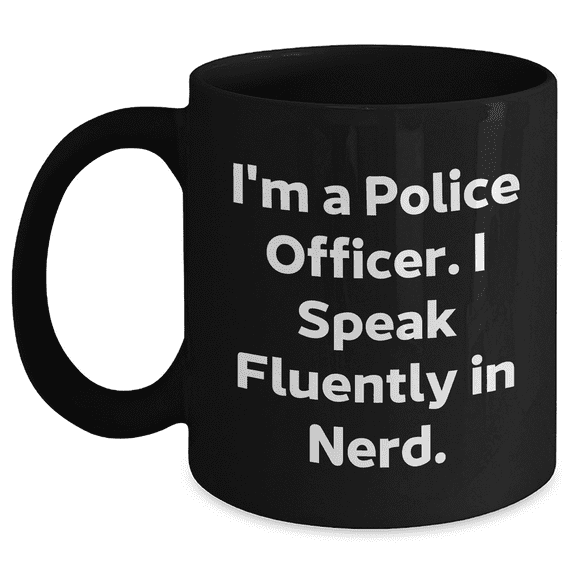 Funny Police Officer Gifts for Her - I'm A Police Officer. I Speak Fluently In genius. Black Coffee Mug, Mother's Day Unique Gifts from Friends, Family or Coworkers