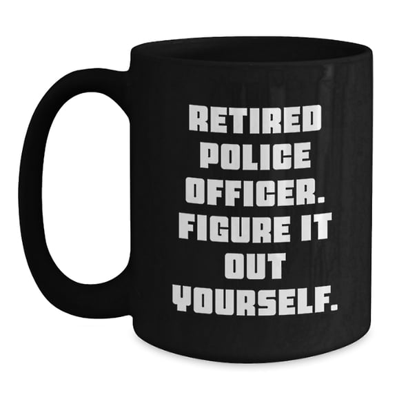 Funny Police Officer Gifts from Men for Christmas Unique Presents - Retired 'Figure It Out Yourself' Quote Black Coffee Mug