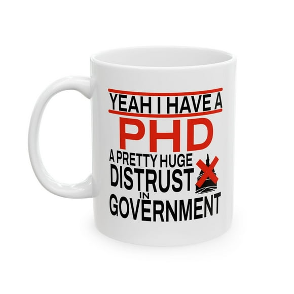 Funny Political Mug - PHD Distrust in Government Coffee Cup, 11oz Ceramic Gift