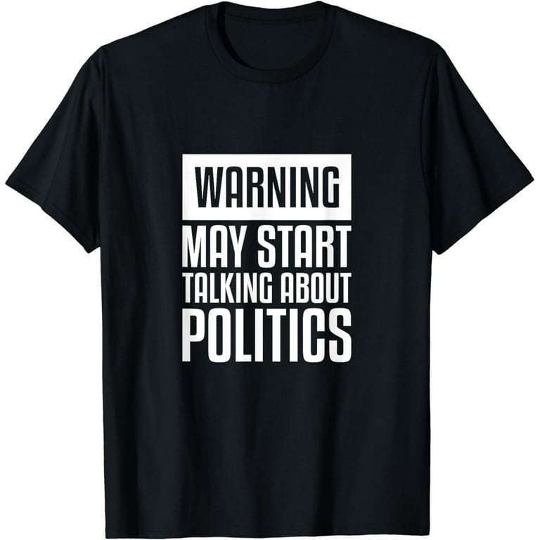 Funny Political T Shirts Gift For Political Junkies: Warning Funny Political T Shirts Gift For Political Junkies: Warning