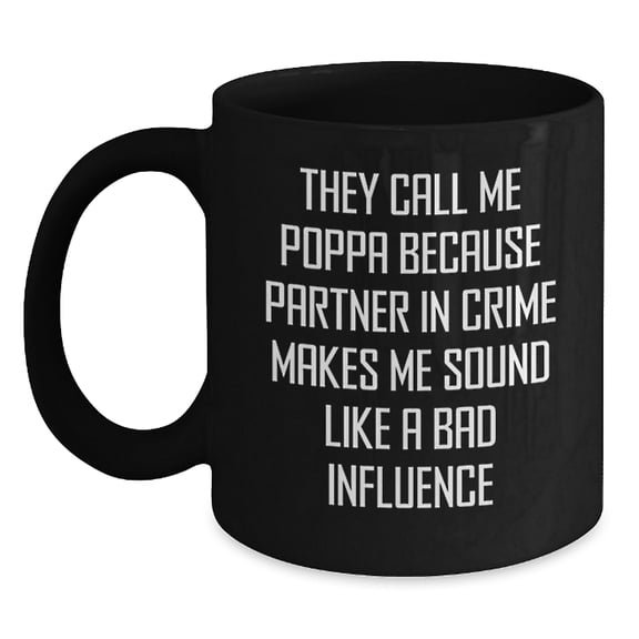 Funny Poppa Gifts, They Call Me Poppa Because Partner In Crime Makes Me Sound Like A Bad Influence, Black Coffee Mug for Men, Unique Graduation Gifts from Family