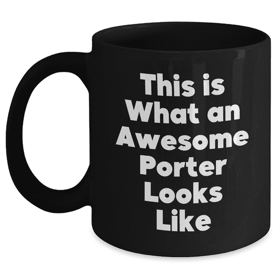 Funny Porter Gifts, This Is What An Awesome Porter Looks Like, Black Coffee Mug for Father's Day, Gifts from Men, Gifts for Porter, Unique and Inspirational